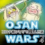 ＯＳＡＮ　ＷＡＲＳ〜コロナ禍ひとりで産んだ話④〜