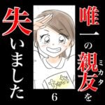 唯一の親友(ミカタ)を失いました　6