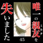 唯一の親友(ミカタ)を失いました　45