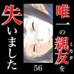 唯一の親友(ミカタ)を失いました　56