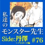 #76　私達のモンスター先生　Side:丹澤　～プロポーズ編