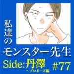 #77　私達のモンスター先生　Side:丹澤　～プロポーズ編