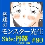 #80　私達のモンスター先生　Side:丹澤　～プロポーズ編