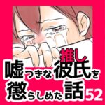 52　嘘つきな彼氏（推し）を懲らしめた話