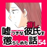 54　嘘つきな彼氏（推し）を懲らしめた話