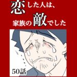 【50】恋した人は、家族の敵でした